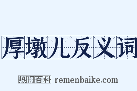 厚墩儿反义词是什么意思的图片